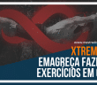 Xtreme 21 – Emagreça Fazendo Exercícios em Casa